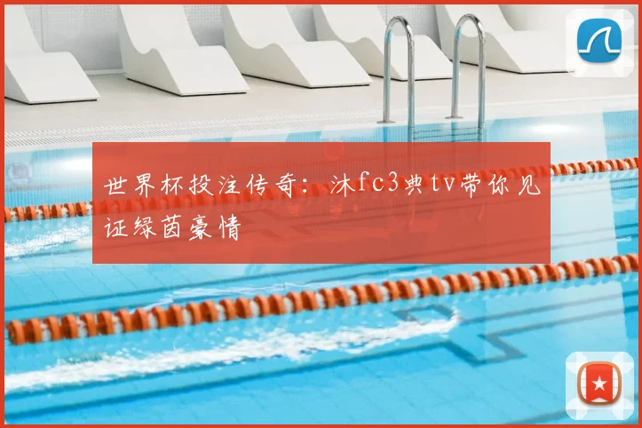 世界杯投注传奇：沐fc3典tv带你见证绿茵豪情